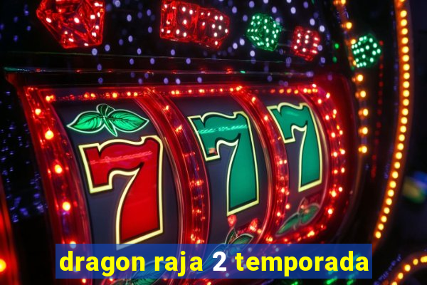 dragon raja 2 temporada